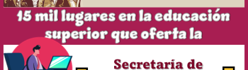 15 mil lugares en la educación superior que oferta la Secretaría de Educación Pública