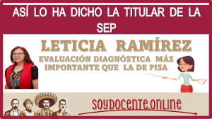 ASÍ LO HA DICHO LA TITULAR DE LA SEP LETICIA RAMÍREZ: ¡EVALUACIÓN DIAGNÓSTICA MÁS IMPORTANTE QUE LA DE PISA!