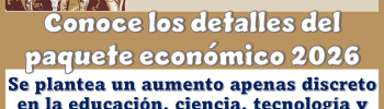 Conoce los detalles del paquete económico 2026 se plantea un aumento apenas discreto en la educación, ciencia, tecnología y becas