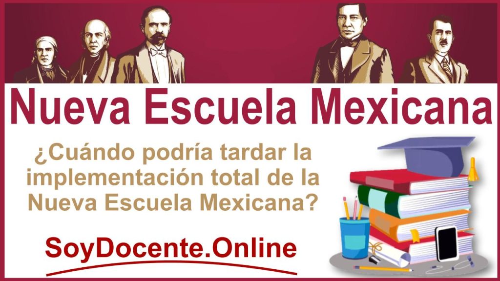 ¿Cuándo podría tardar la implementación total de la Nueva Escuela Mexicana?