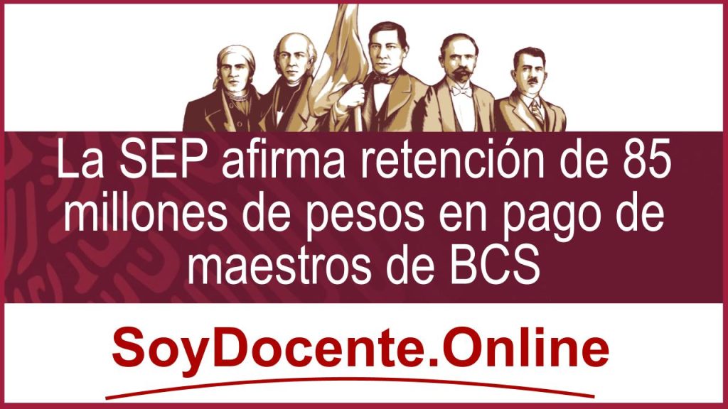 La SEP afirma retención de 85 millones de pesos en pago de maestros de BCS