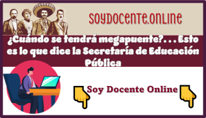 ¿Cuándo se tendrá megapuente?...Esto es lo que dice la Secretaría de Educación Pública 