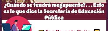 ¿Cuándo se tendrá megapuente?...Esto es lo que dice la Secretaría de Educación Pública 