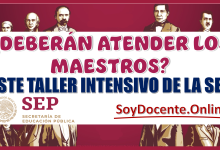 DEBERÁS ATENDER LOS MAESTROS ESTE TALLER INTENSIVO DE LA SEP 