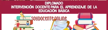 DIPLOMADO | LA INTERVENCIÓN DOCENTE PARA EL APRENDIZAJE DE LA EDUCACIÓN BÁSICA