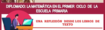 DIPLOMADO | LA MATEMÁTICA EN EL PRIMER CICLO DE LA ESCUELA PRIMARIA, UNA REFLEXIÓN DESDE LOS LIBROS DE TEXTO