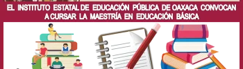 EL INSTITUTO ESTATAL DE EDUCACIÓN PÚBLICA DE OAXACA CONVOCAN A CURSAR LA MAESTRÍA EN EDUCACIÓN BÁSICA 