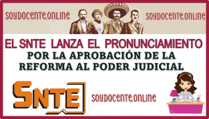 EL SNTE LANZA EL PRONUNCIAMIENTO POR LA APROBACIÓN DE LA REFORMA AL PODER JUDICIAL