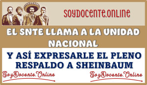 EL SNTE LLAMA A LA UNIDAD NACIONAL Y ASÍ EXPRESA EL PLENO RESPALDO A SHEINBAUM 