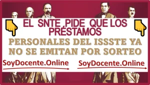 EL SNTE PIDE QUE LOS PRÉSTAMOS PERSONALES DEL ISSSTE YA NO SE EMITAN POR SORTEO