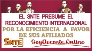 EL SNTE PRESUME EL RECONOCIMIENTO INTERNACIONAL POR LA EFICIENCIA A FAVOR DE SUS AFILIADOS… AQUÍ TIENES LOS DETALLES 