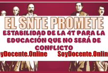 EL SNTE PROMETE LA ESTABILIDAD DE LA 4T PARA LA EDUCACIÓN QUE NO SERÁ CAMPO DE CONFLICTO 