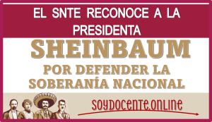 EL SNTE RECONOCE A LA PRESIDENTA SHEINBAUM POR DEFENDER LA SOBERANÍA NACIONAL