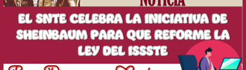 ESTA ES UNA EXCELENTE NOTICIA: EL SNTE CELEBRA LA INICIATIVA DE SHEINBAUM PARA QUE REFORME LA LEY DEL ISSSTE