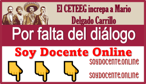 El CETEEG increpa a Mario Delgado Carrillo por falta del diálogo 