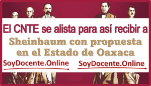 El CNTE se alista para así recibir a Sheinbaum con propuesta en el Estado de Oaxaca