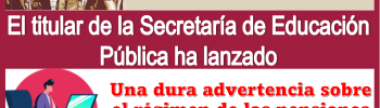 El titular de la Secretaría de Educación Pública ha lanzado una dura advertencia sobre el régimen de las pensiones