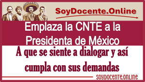 Emplaza la CNTE a la Presidenta de México a que se siente a dialogar y así cumpla con sus demandas 