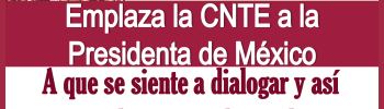Emplaza la CNTE a la Presidenta de México a que se siente a dialogar y así cumpla con sus demandas 