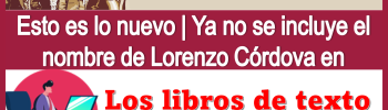 Esto es lo nuevo | Ya no se incluye el nombre de Lorenzo Córdova en los libros de texto