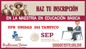 HAZ TU INSCRIPCIÓN EN LA MAESTRÍA EN EDUCACIÓN BÁSICA | UPN UNIDAD 282 TAMPICO