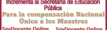 Incrementa la Secretaría de Educación Pública para la compensación Nacional Única a los Maestros 