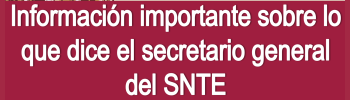Información importante sobre lo que dice el secretario general del SNTE 