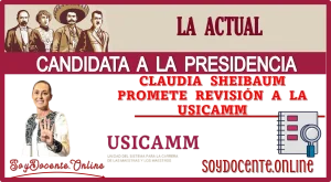 LA ACTUAL CANDIDATA A LA PRESIDENCIA CLAUDIA SHEINBAUM PROMETE REVISIÓN A LA USICAMM