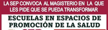 LA SEP CONVOCA AL MAGISTERIO EN LA QUE LES PIDE QUE PODER TRANFORMAR ESCUELAS EN ESPACIONS DE PROMOCION DE LA SALUD