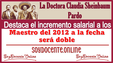 La Doctora Claudia Sheinbaum Pardo destaca el incremento salarial a los maestros del 2012 a la fecha será doble 