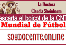 La Doctora Claudia Sheinbaum descarta el boicot de la CNTE a Mundial de Fútbol 