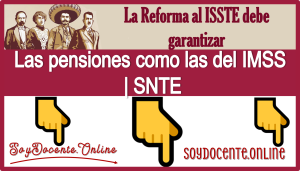 La Reforma al ISSSTE debe de garantizar las pensiones como las del IMSS | SNTE 