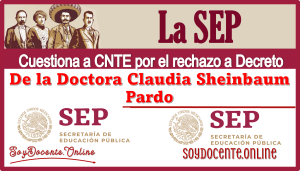 La SEP cuestiona a CNTE por el rechazo a Decreto de la Doctora Claudia Sheinbaum Pardo 