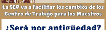 La SEP va a facilitar los cambios de los Centros de Trabajo para los Maestros...¿Será por antigüedad?