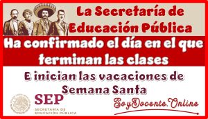 La Secretaría de Educación Pública ha confirmado el día en el que terminan las clases e inician las vacaciones de Semana Santa