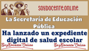 La Secretaría de Educación Pública ha lanzado un expediente digital de salud escolar...Esto es lo que tienes que saber 