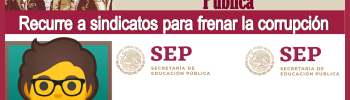 La Secretaría de Educación Pública recurre a sindicatos para frenar la corrupción...Aquí la información