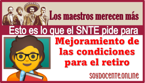 Los maestros merecen más: esto es lo que el SNTE pide para el mejoramiento de las condiciones para el retiro 