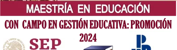 MAESTRÍA EN EDUCACIÓN CON CAMPO EN GESTIÓN EDUCATIVA: PROMOCIÓN 2024