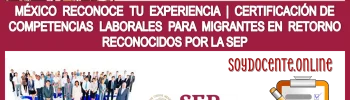 MÉXICO RECONOCE TU EXPERIENCIA | CERTIFICACIÓN DE COMPETENCIAS LABORALES PARA MIGRANTES EN RETORNO | RECONOCIDOS POR LA SEP 