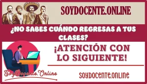 ¿NO SABES CUÁNDO REGRESAS A TUS CLASES?...¡ATENCIÓN CON LO SIGUIENTE!