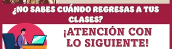 ¿NO SABES CUÁNDO REGRESAS A TUS CLASES?...¡ATENCIÓN CON LO SIGUIENTE!