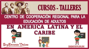 PARTICIPA EN EN ESTOS CURSOS-TALLERES QUE DISPONE EL CENTRO DE COOPERACIÓN REGIONAL PARA LA EDUCACIÓN DE ADULTOS EN AMÉRICA LATINA Y EL CARIBE | GRATUITOS  