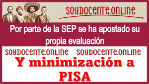 Por parte de la SEP se ha apostado su propia evaluación y minimización a PISA 