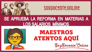 SE APRUEBA LA REFORMA EN MATERIAS DE LOS SALARIOS MÍNIMOS…MAESTROS ATENTOS A ESTO