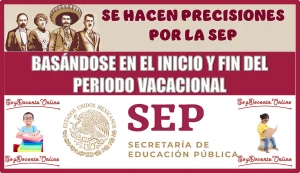 SE HACEN PRECISIONES POR LA SEP, BASÁNDOSE EN EL INICIO Y FIN DEL PERIODO VACACIONAL 