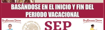 SE HACEN PRECISIONES POR LA SEP, BASÁNDOSE EN EL INICIO Y FIN DEL PERIODO VACACIONAL 