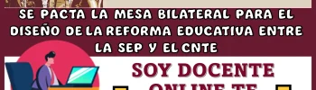 SE PACTA LA MESA BILATERAL PARA EL DISEÑO DE LA REFORMA EDUCATIVA ENTRE LA SEP Y EL CNTE 