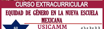 SE PARTE DEL CURSO EXTRACURRICULAR | EQUIDAD DE GÉNERO EN LA NUEVA ESCUELA MEXICANA | CON 60 HORAS EN LÍNEA | USICAMM Y CAM PLANTEL GUANAJUATO