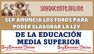 SEP ANUNCIA LOS FOROS PARA PODER ELABORAR LA LEY DE LA EDUCACIÓN MEDIA SUPERIOR